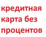 Предлагаем кредитную карту без процентов. Финансовые - Услуги